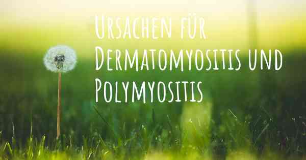 Ursachen für Dermatomyositis und Polymyositis