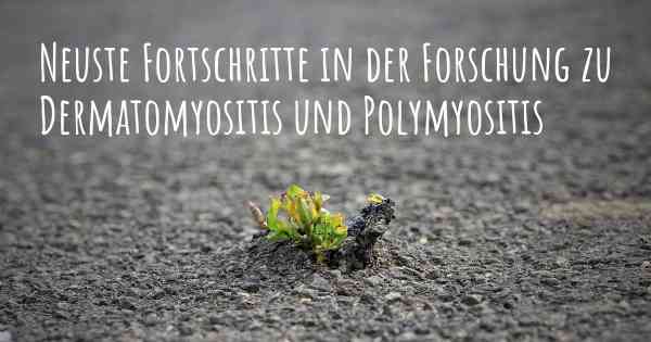 Neuste Fortschritte in der Forschung zu Dermatomyositis und Polymyositis