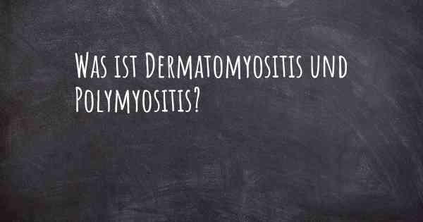Was ist Dermatomyositis und Polymyositis?