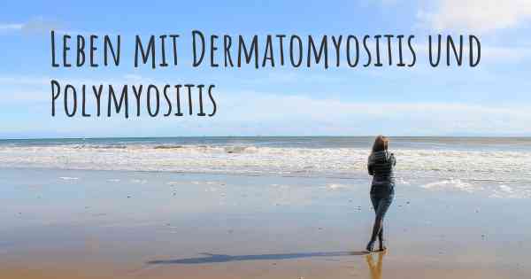 Leben mit Dermatomyositis und Polymyositis