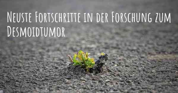 Neuste Fortschritte in der Forschung zum Desmoidtumor