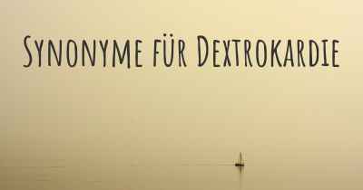 Synonyme für Dextrokardie