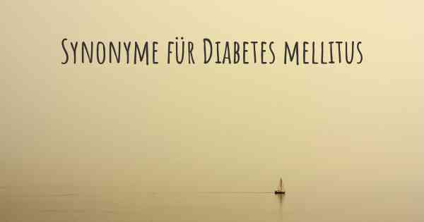 Synonyme für Diabetes mellitus