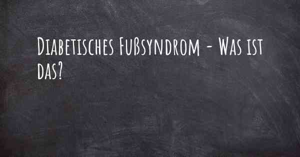 Diabetisches Fußsyndrom - Was ist das?