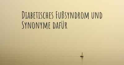 Diabetisches Fußsyndrom und Synonyme dafür