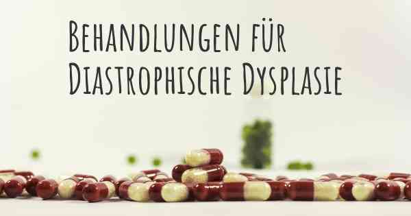 Behandlungen für Diastrophische Dysplasie