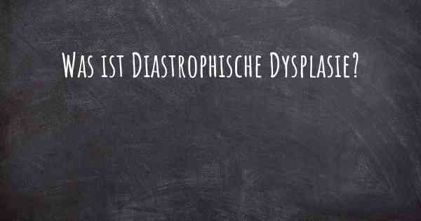 Was ist Diastrophische Dysplasie?