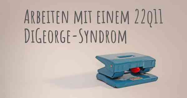 Arbeiten mit einem 22q11 DiGeorge-Syndrom