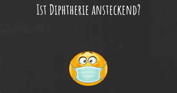 Ist Diphtherie ansteckend?