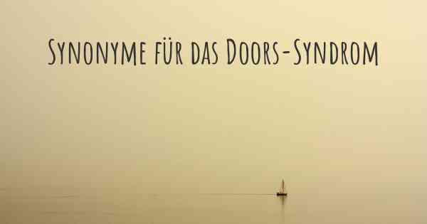 Synonyme für das Doors-Syndrom