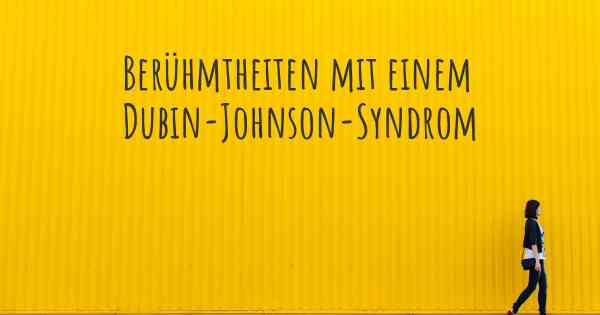 Berühmtheiten mit einem Dubin-Johnson-Syndrom