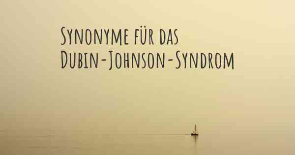Synonyme für das Dubin-Johnson-Syndrom