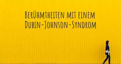 Berühmtheiten mit einem Dubin-Johnson-Syndrom