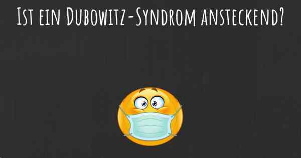 Ist ein Dubowitz-Syndrom ansteckend?