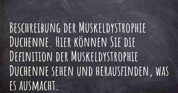 Beschreibung der Muskeldystrophie Duchenne. Hier können Sie die Definition der Muskeldystrophie Duchenne sehen und herausfinden, was es ausmacht.