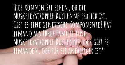 Hier können Sie sehen, ob die Muskeldystrophie Duchenne erblich ist. Gibt es eine genetische Komponente? Hat jemand aus Ihrer Familie eine Muskeldystrophie Duchenne oder gibt es jemanden, der für sie anfälliger ist?