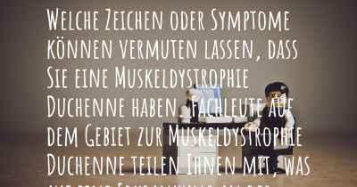 Welche Zeichen oder Symptome können vermuten lassen, dass Sie eine Muskeldystrophie Duchenne haben. Fachleute auf dem Gebiet zur Muskeldystrophie Duchenne teilen Ihnen mit, was auf eine Erkrankung an der Muskeldystrophie Duchenne hinweist und welche Ärzte aufgesucht werden müssen.