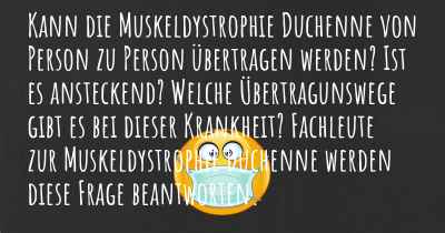 Kann die Muskeldystrophie Duchenne von Person zu Person übertragen werden? Ist es ansteckend? Welche Übertragunswege gibt es bei dieser Krankheit? Fachleute zur Muskeldystrophie Duchenne werden diese Frage beantworten.