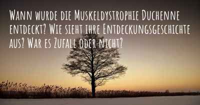 Wann wurde die Muskeldystrophie Duchenne entdeckt? Wie sieht ihre Entdeckungsgeschichte aus? War es Zufall oder nicht?