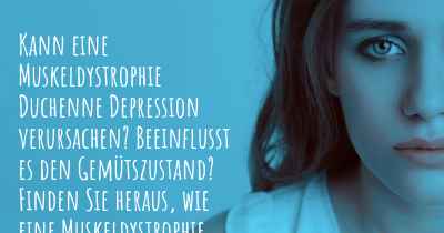 Kann eine Muskeldystrophie Duchenne Depression verursachen? Beeinflusst es den Gemütszustand? Finden Sie heraus, wie eine Muskeldystrophie Duchenne Ihre Stimmung beeinflussen kann.