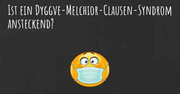Ist ein Dyggve-Melchior-Clausen-Syndrom ansteckend?