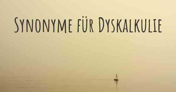 Synonyme für Dyskalkulie