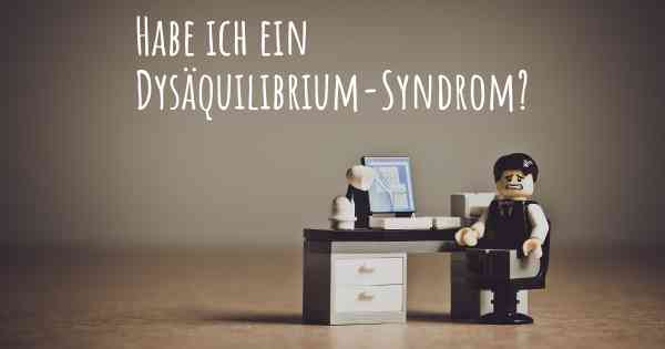Habe ich ein Dysäquilibrium-Syndrom?