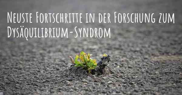 Neuste Fortschritte in der Forschung zum Dysäquilibrium-Syndrom