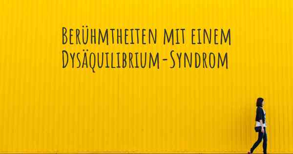 Berühmtheiten mit einem Dysäquilibrium-Syndrom
