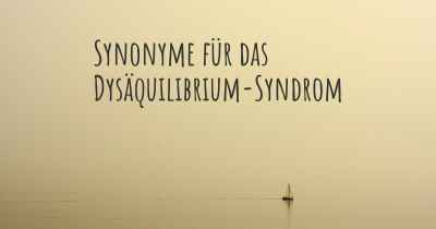 Synonyme für das Dysäquilibrium-Syndrom