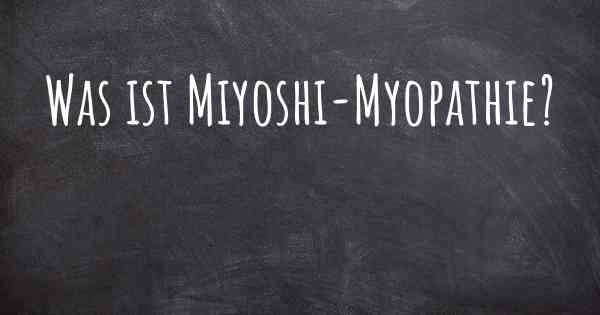 Was ist Miyoshi-Myopathie?