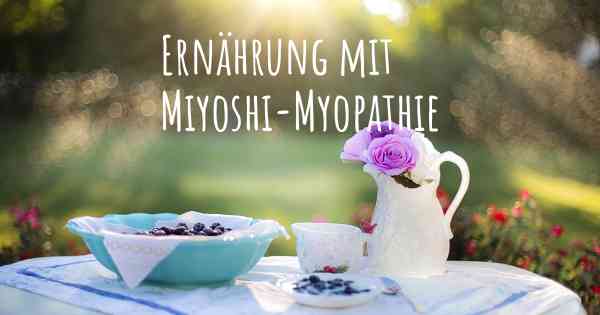 Ernährung mit Miyoshi-Myopathie