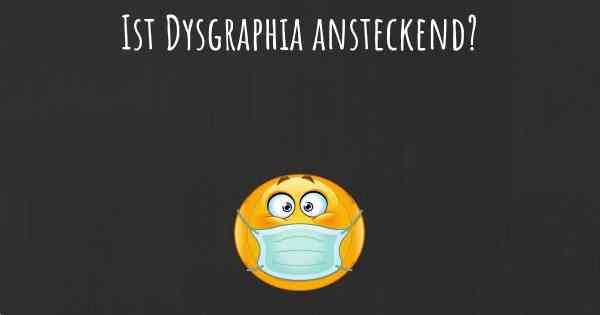 Ist Dysgraphia ansteckend?