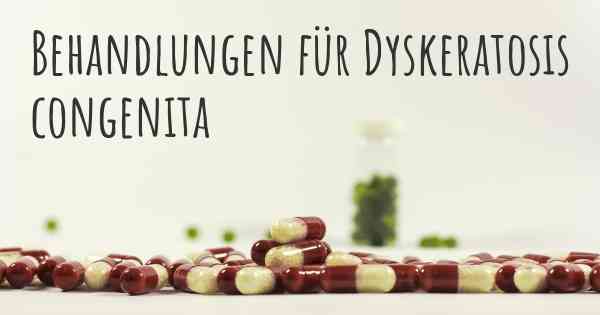 Behandlungen für Dyskeratosis congenita