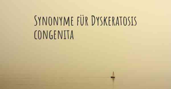 Synonyme für Dyskeratosis congenita