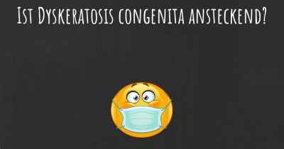 Ist Dyskeratosis congenita ansteckend?