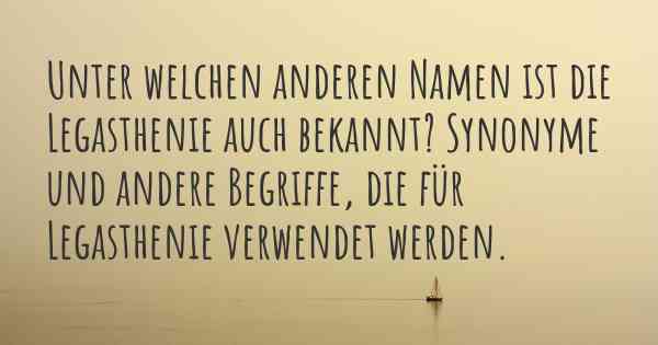 Unter welchen anderen Namen ist die Legasthenie auch bekannt? Synonyme und andere Begriffe, die für Legasthenie verwendet werden.