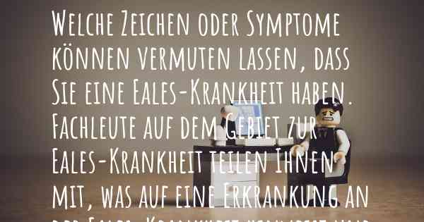 Welche Zeichen oder Symptome können vermuten lassen, dass Sie eine Eales-Krankheit haben. Fachleute auf dem Gebiet zur Eales-Krankheit teilen Ihnen mit, was auf eine Erkrankung an der Eales-Krankheit hinweist und welche Ärzte aufgesucht werden müssen.