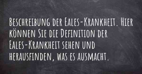 Beschreibung der Eales-Krankheit. Hier können Sie die Definition der Eales-Krankheit sehen und herausfinden, was es ausmacht.