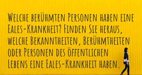 Welche berühmten Personen haben eine Eales-Krankheit? Finden Sie heraus, welche Bekanntheiten, Berühmtheiten oder Personen des öffentlichen Lebens eine Eales-Krankheit haben.