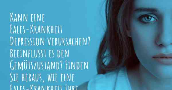 Kann eine Eales-Krankheit Depression verursachen? Beeinflusst es den Gemütszustand? Finden Sie heraus, wie eine Eales-Krankheit Ihre Stimmung beeinflussen kann.