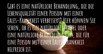 Gibt es eine natürliche Behandlung, die die Lebensqualität einer Person mit einer Eales-Krankheit verbessert? Hier können Sie sehen, ob es ein natürliches Mittel oder eine natürliche Behandlung gibt, die für eine Person mit einer Eales-Krankheit hilfreich ist.