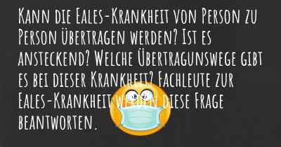 Kann die Eales-Krankheit von Person zu Person übertragen werden? Ist es ansteckend? Welche Übertragunswege gibt es bei dieser Krankheit? Fachleute zur Eales-Krankheit werden diese Frage beantworten.