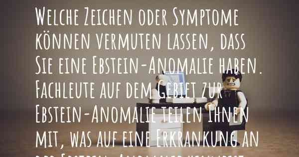 Welche Zeichen oder Symptome können vermuten lassen, dass Sie eine Ebstein-Anomalie haben. Fachleute auf dem Gebiet zur Ebstein-Anomalie teilen Ihnen mit, was auf eine Erkrankung an der Ebstein-Anomalie hinweist und welche Ärzte aufgesucht werden müssen.