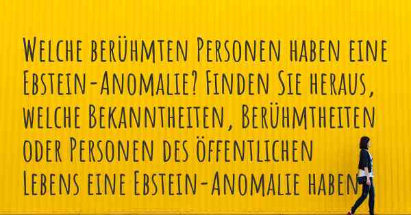 Welche berühmten Personen haben eine Ebstein-Anomalie? Finden Sie heraus, welche Bekanntheiten, Berühmtheiten oder Personen des öffentlichen Lebens eine Ebstein-Anomalie haben.