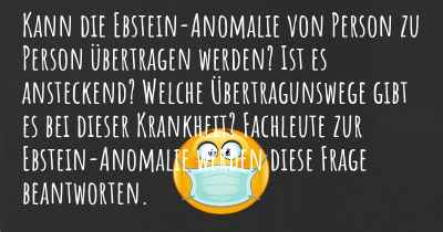 Kann die Ebstein-Anomalie von Person zu Person übertragen werden? Ist es ansteckend? Welche Übertragunswege gibt es bei dieser Krankheit? Fachleute zur Ebstein-Anomalie werden diese Frage beantworten.