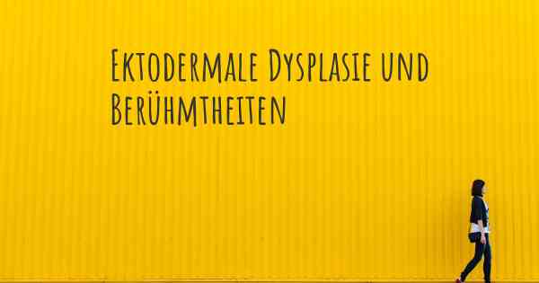 Ektodermale Dysplasie und Berühmtheiten