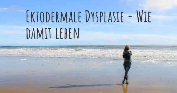 Ektodermale Dysplasie - Wie damit leben