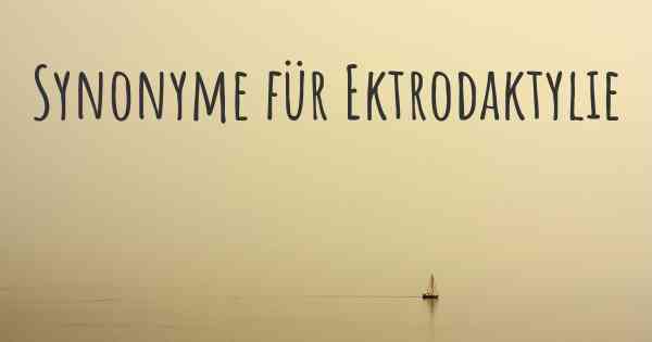 Synonyme für Ektrodaktylie