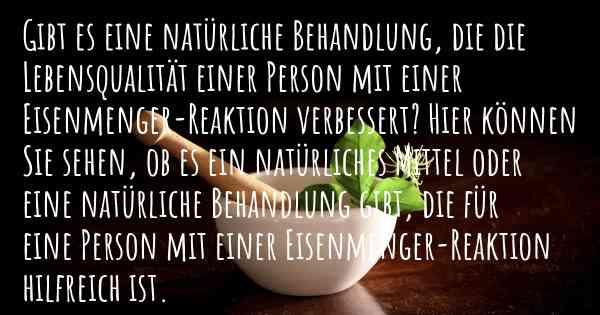 Gibt es eine natürliche Behandlung, die die Lebensqualität einer Person mit einer Eisenmenger-Reaktion verbessert? Hier können Sie sehen, ob es ein natürliches Mittel oder eine natürliche Behandlung gibt, die für eine Person mit einer Eisenmenger-Reaktion hilfreich ist.